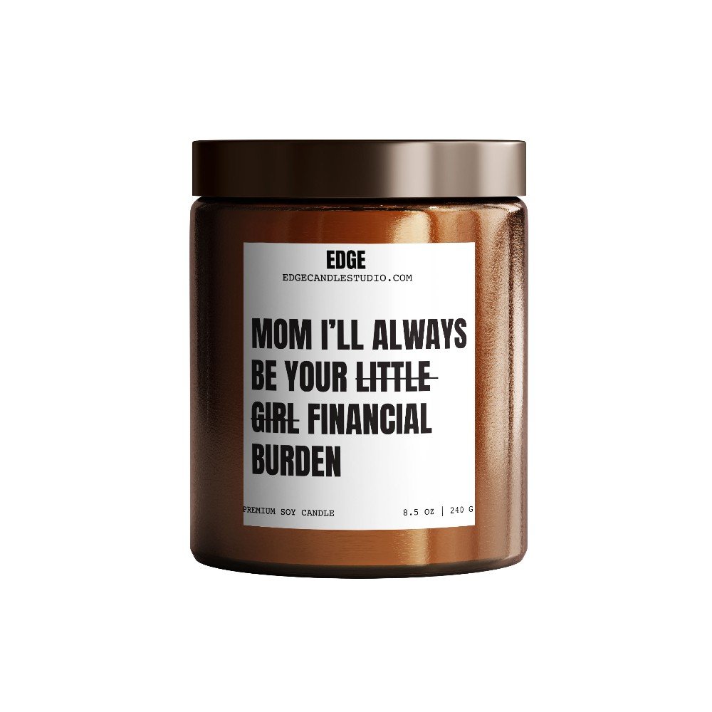 Mum, I'll Always Be Your 
Financial Burden Candle