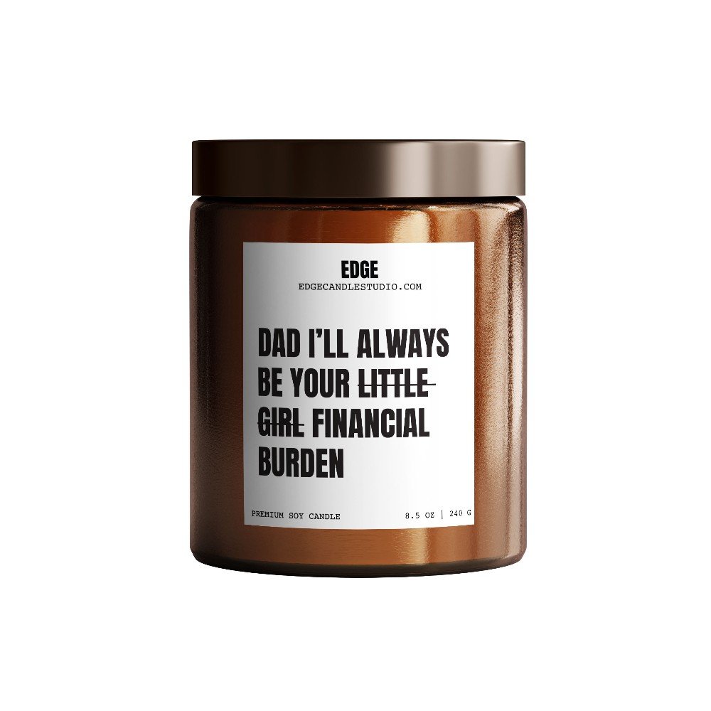 Dad, I'll Always Be Your 
Financial Burden Candle